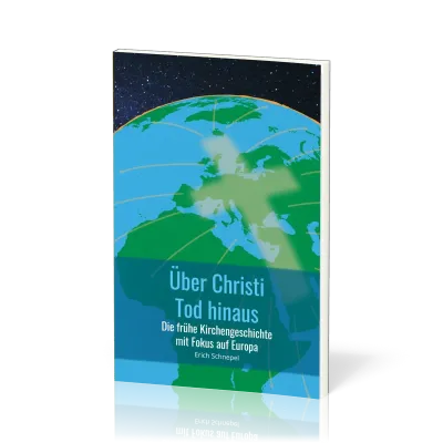 Über Christi Tod hinaus - Die frühe Kirchengeschichte mit Fokus auf Europa