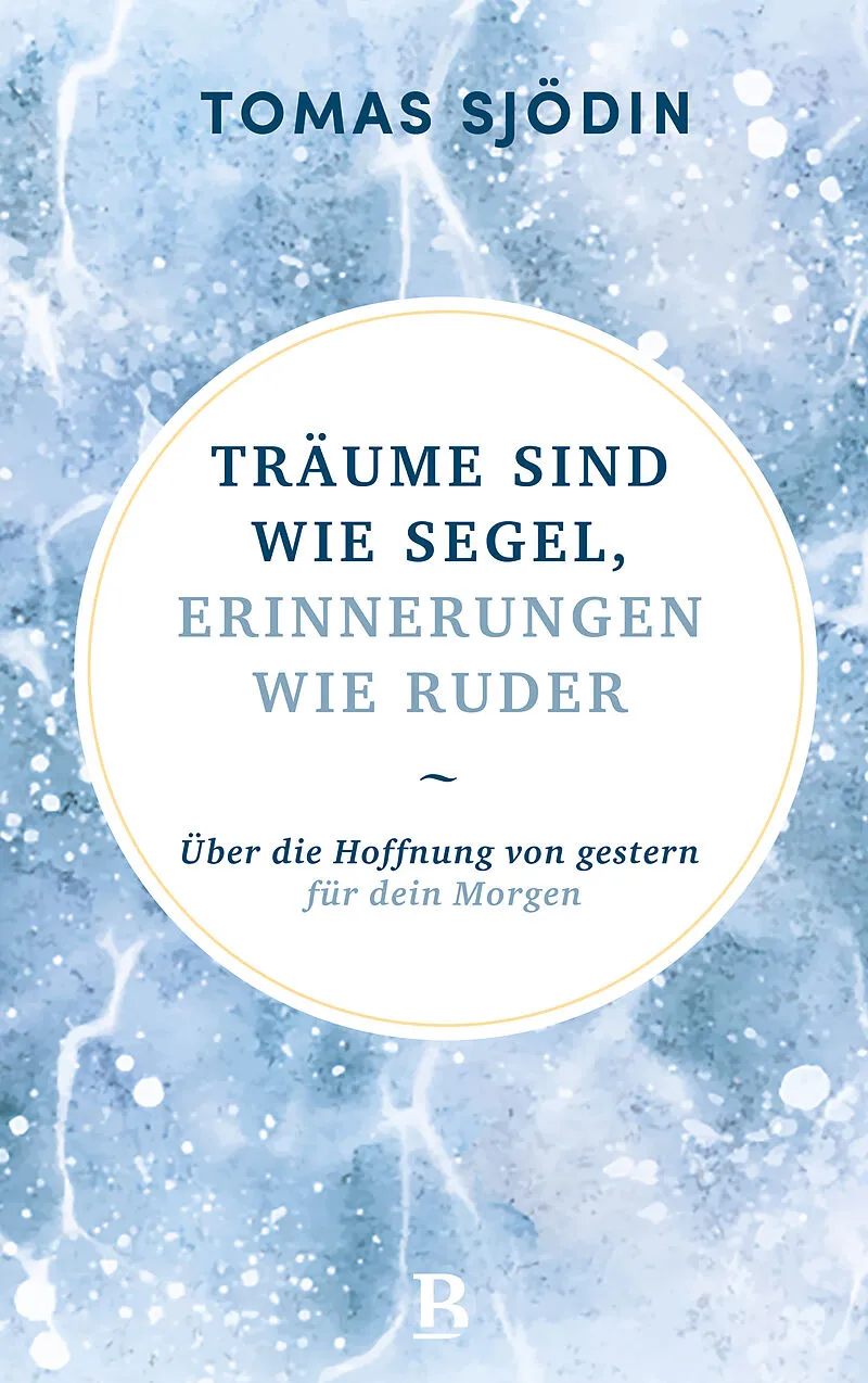 Träume sind wie Segel, Erinnerungen wie Ruder - Über die Hoffnung von gestern für dein Morgen