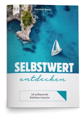 Selbstwert entdecken - 18 aufbauende Bibellese-Impulse für einen gesunden Selbstwert