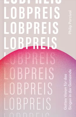 Lobpreis - Gottes Vision für das Singen in der Gemeinde