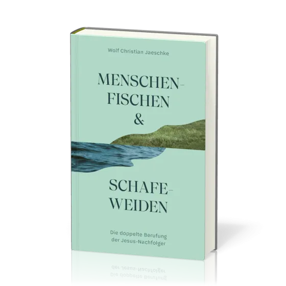 Menschenfischen & Schafeweiden - Die doppelte Berufung der Jesus-Nachfolger