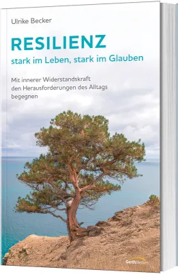 Resilienz - stark im Leben, stark im Glauben - Mit innerer Widerstandskraft den Herausforderungen...
