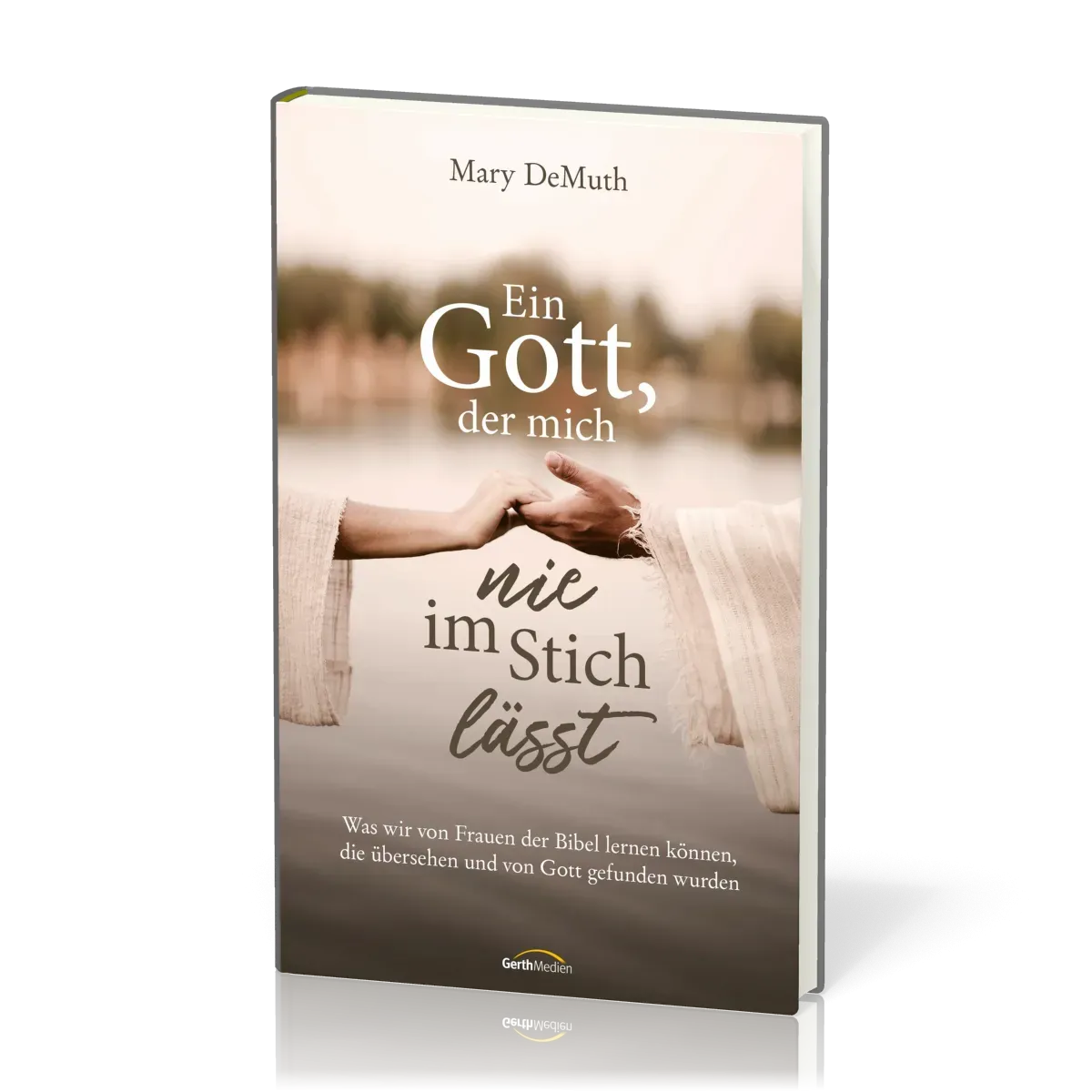 Ein Gott, der mich nie im Stich lässt - Was wir von Frauen der Bibel lernen können ...