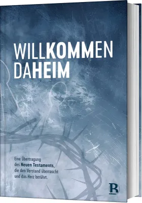 Willkommen daheim (Crown Edition) - Eine Übertragung des Neuen Testaments, die den Verstand...