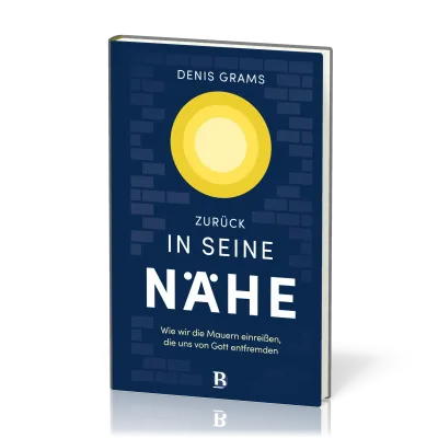 Zurück in seine Nähe - Wie wir die Mauern einreißen, die uns von Gott entfremden