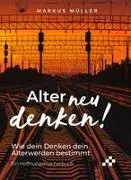 Alter neu denken! - Wie dein Denken dein Älterwerden bestimmt