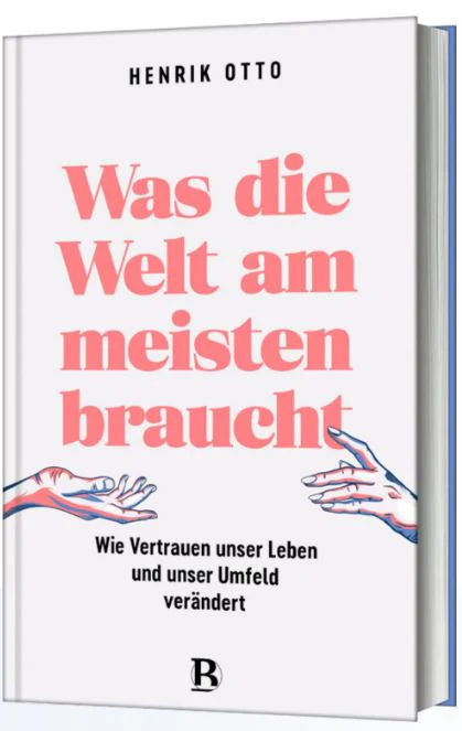 Was die Welt am meisten braucht - Wie Vertrauen unser Leben und unser Umfeld verändert