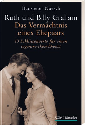 Ruth und Billy Graham - Das Vermächtnis eines Ehepaars - 10 Schlüsselwerte für einen...