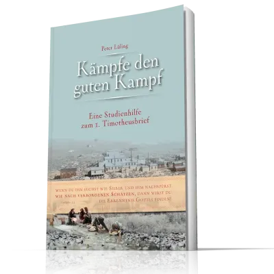 Kämpfe den guten Kampf - Eine Studienhilfe zum 1. Timotheusbrief