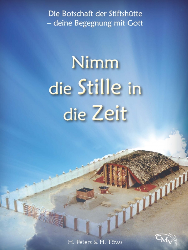 Nimm die Stille in die Zeit - Die Botschaft der Stiftshütte - deine Begegnung mit Gott