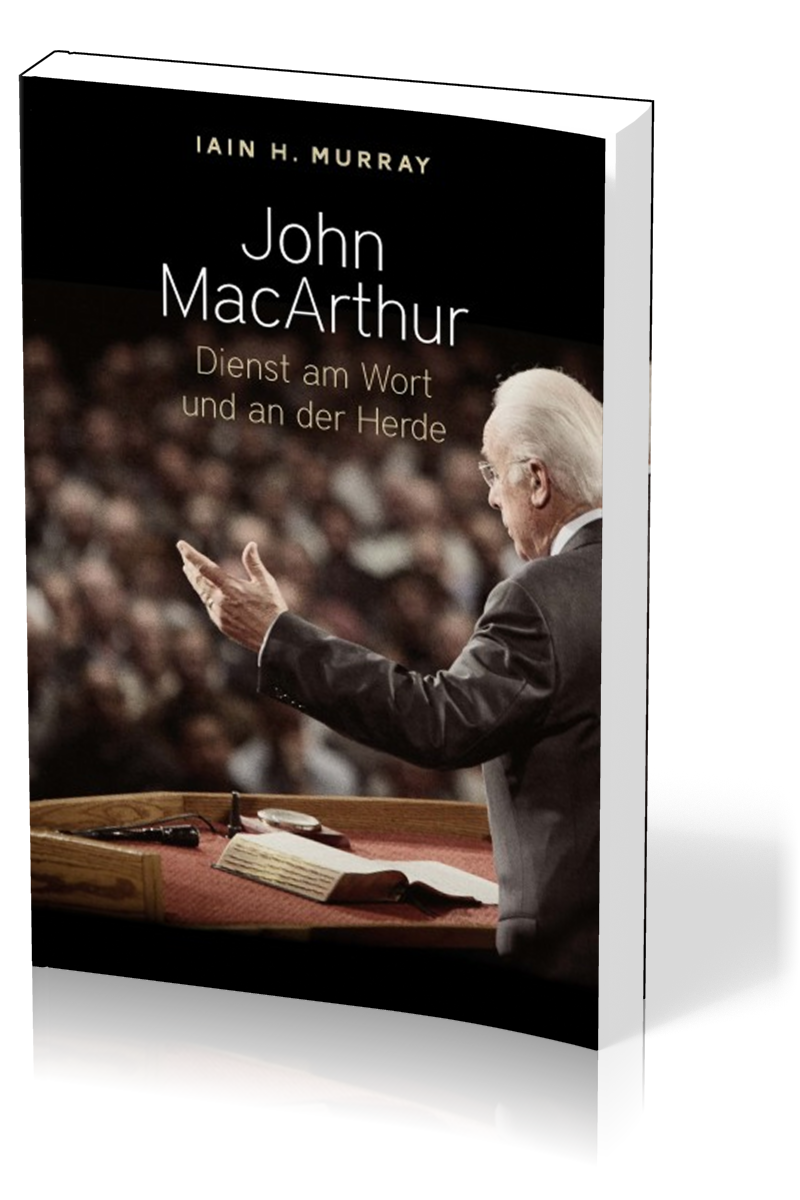 John Macarthur - Dienst am Wort und an der Herde