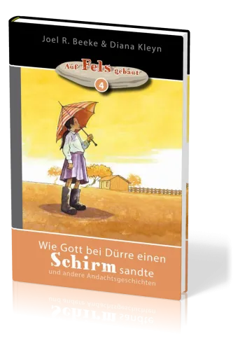 Wie Gott bei Dürre einen Schirm sandte - und andere Andachtsgeschichten - Reihe "auf Fels gebaut"...