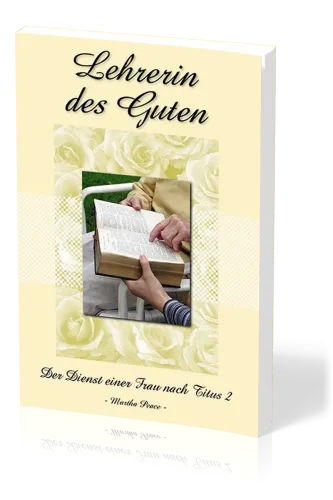 Lehrerin des Guten - Der Dienst einer Frau nach Titus 2