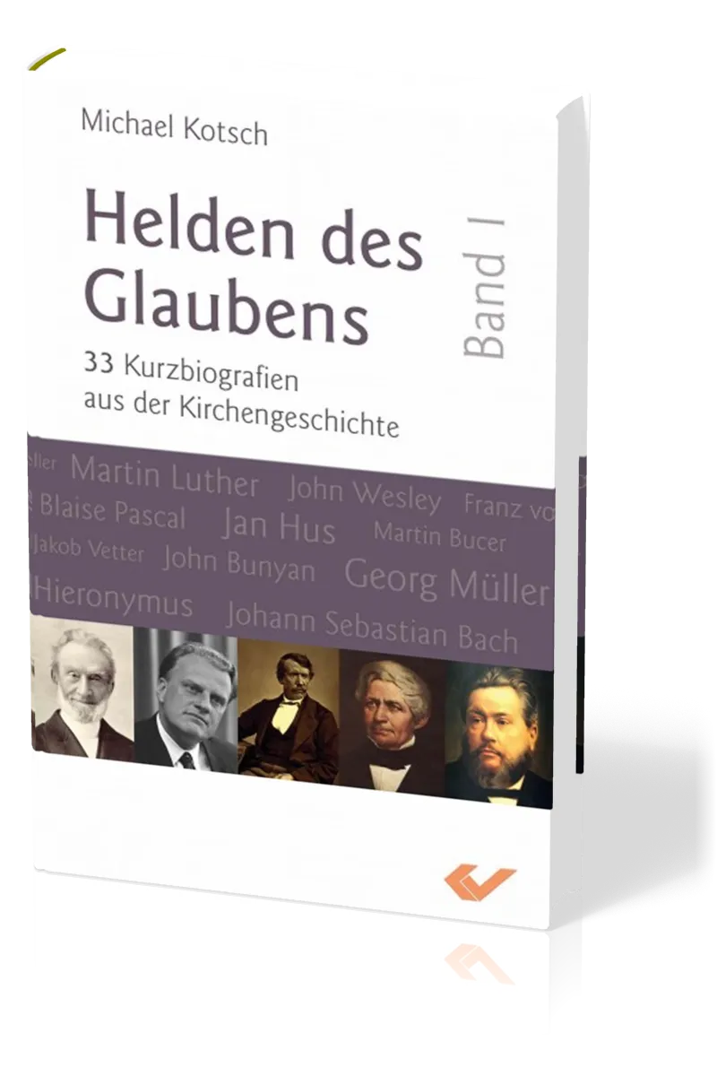 Helden des Glaubens - Band 1 33 Kurzbiographien aus der Kirchengeschichte