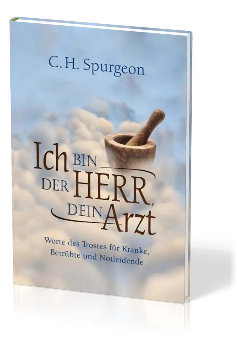 Ich bin der Herr, dein Arzt - Worte des Trostes für Kranke, Betrübte und Notleidende