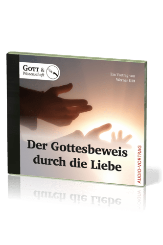 Der Gottesbeweis durch die Liebe - Ein Vortrag von Werner Gitt - Audio-CD