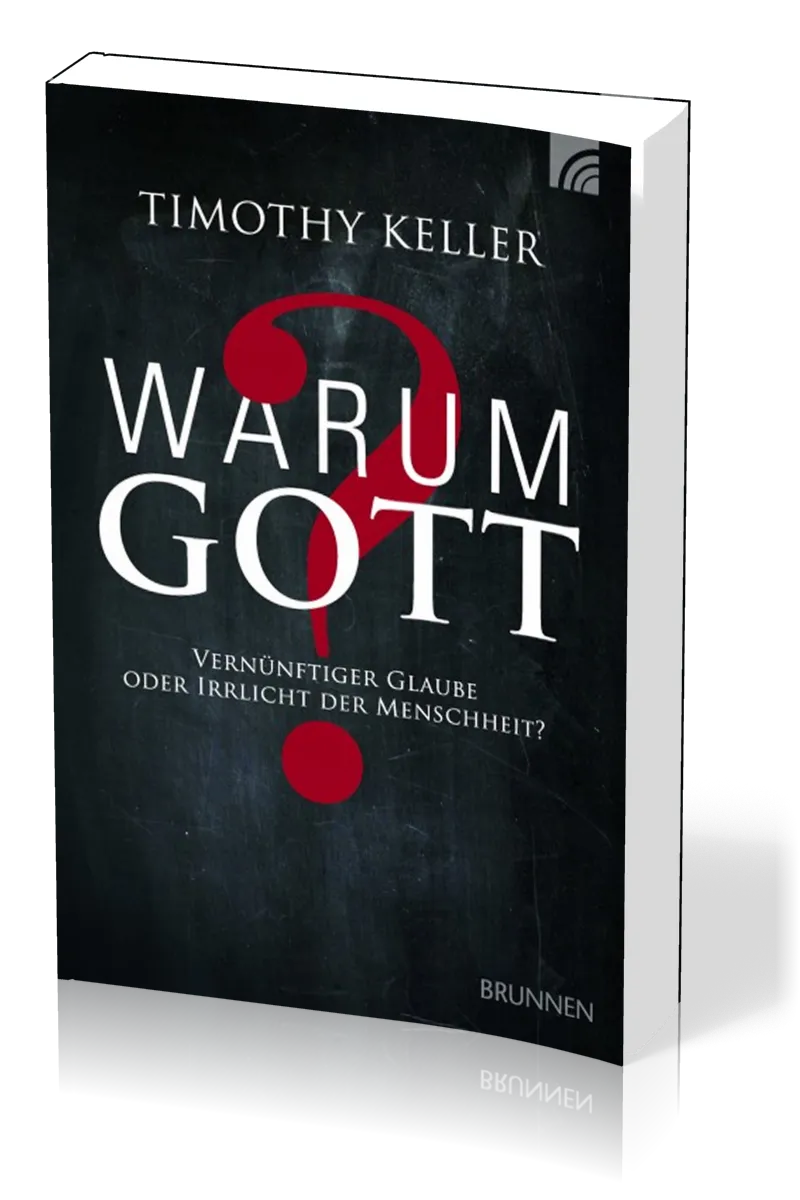 WARUM GOTT? - VERNÜNFTIGER GLAUBE ODER IRRLICHT DER MENSCHHEIT?