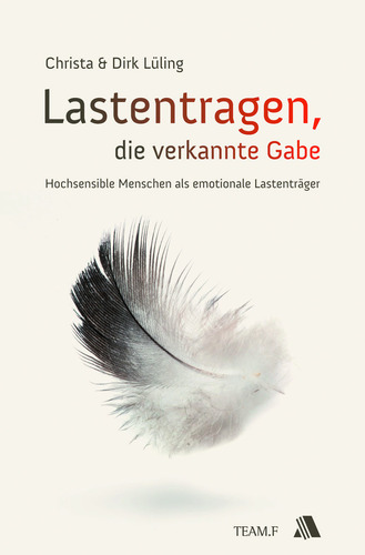 LASTENTRAGEN- DIE VERKANNTE GABE - HOCHSENSIBLE MENSCHEN ALS EMOTIONALE LASTENTRÄGER