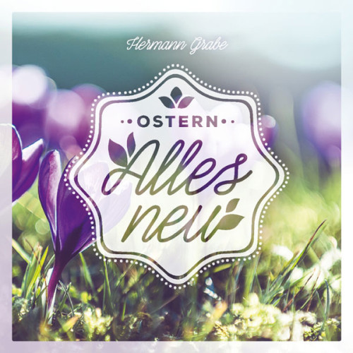 Ostern - Alles neu - Ein Verteilheft zu Ostern