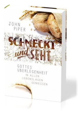 Schmeckt und seht - Gottes Überlegenheit in allen Lebenslagen geniessen