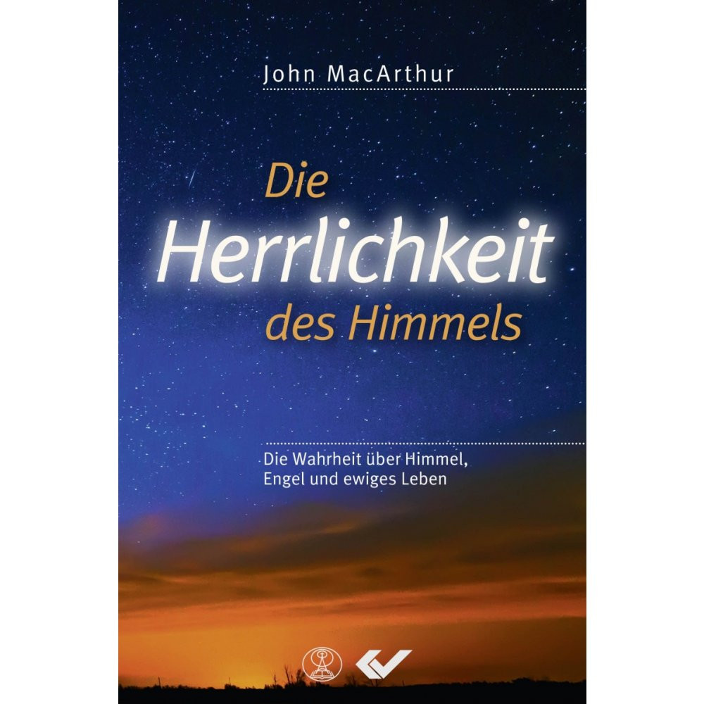 Die Herrlichkeit des Himmels - Die Wahrheit über Himmel, Engel und ewiges Leben