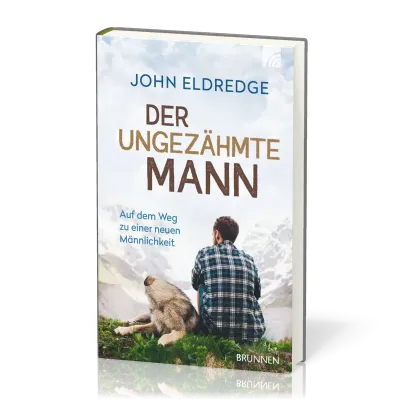 DER UNGEZÄHMTE MANN - AUF DEM WEG ZU EINER NEUEN MÄNNLICHKEIT