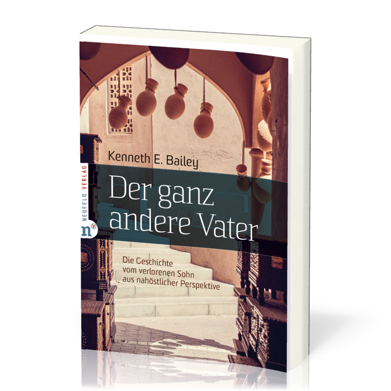 Der ganz andere Vater - Die Geschichte vom verlorenen Sohn aus nahöstlicher Perspektive