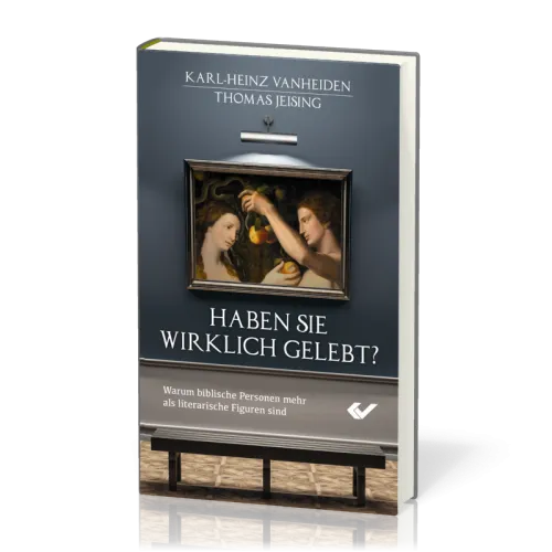 Haben sie wirklich gelebt? - Warum biblische Personen mehr als literarische Figuren sind