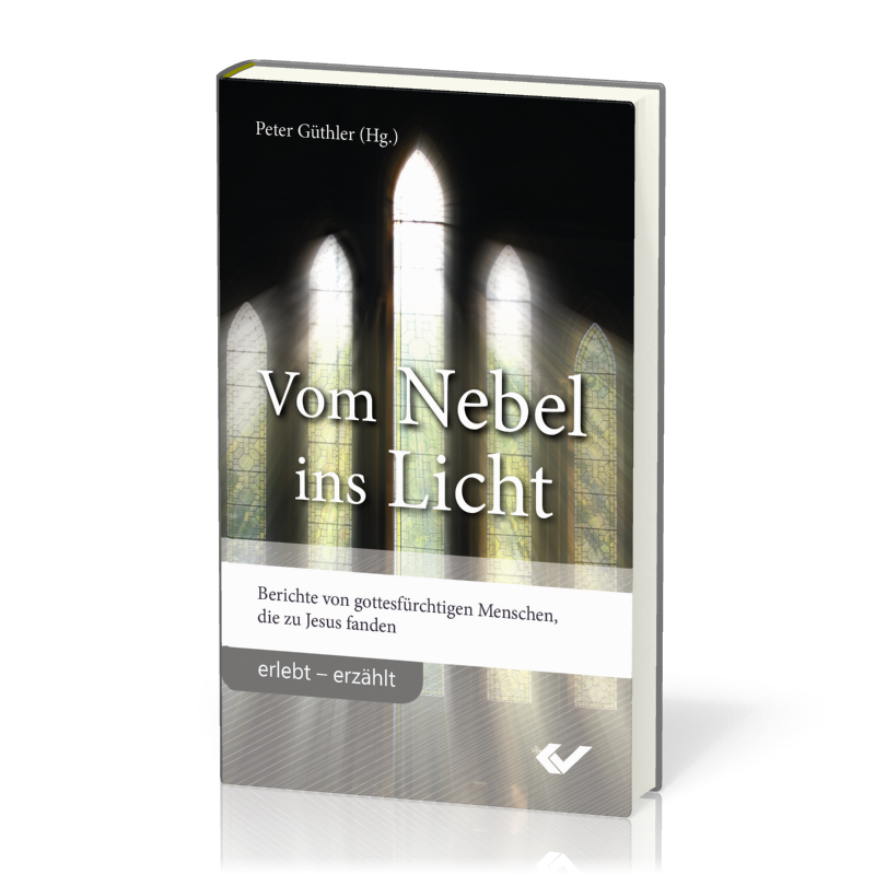 Vom Nebel ins Licht - Berichte von gottesfürchtigen Menschen, die zu Jesus fanden