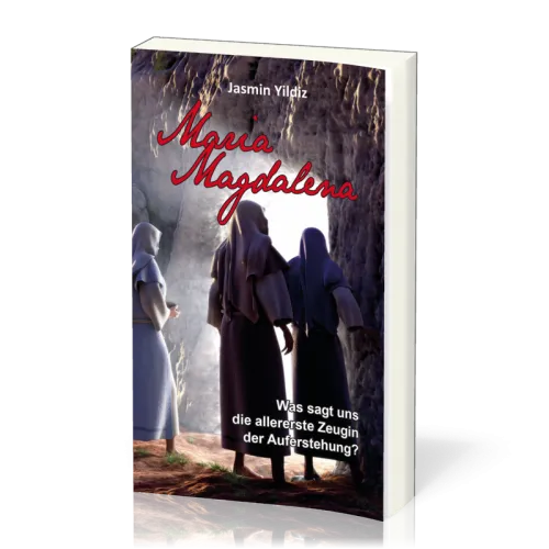 Maria Magdalena - Was sagt uns die allererste Zeugin der Auferstehung?