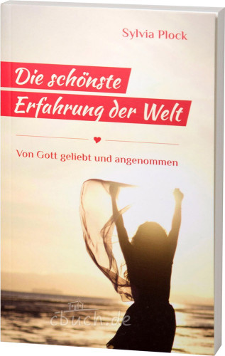 Die schönste Erfahrung der Welt - Von Gott geliebt und angenommen