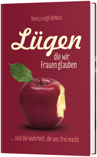 Lügen, die wir Frauen glauben - …und die Wahrheit, die uns frei macht