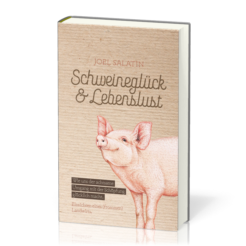 Schweineglück & Lebenslust - Wie uns der achtsame Umgang mit der Schöpfung glücklich macht.