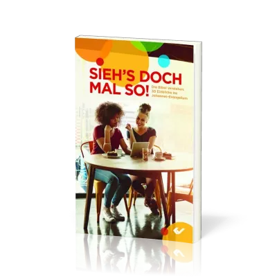 Sieh's doch mal so! Die Bibel verstehen - 30 Einblicke ins Johannes-Evangelium