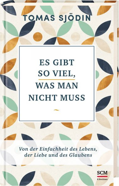 Es gibt so viel, was man nicht muss - Von der Einfachheit des Lebens, des Glaubens und der Liebe