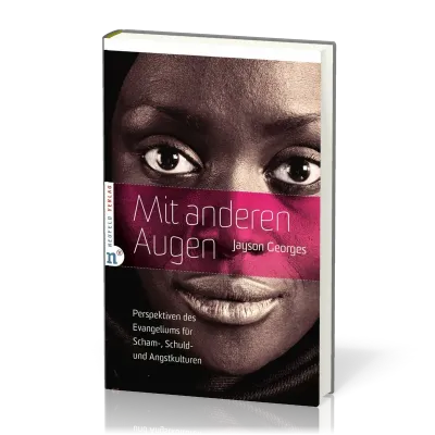 Mit anderen Augen - Perspektiven des Evangeliums für Scham-, Schuld, und Angstkulturen