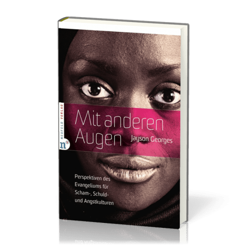 Mit anderen Augen - Perspektiven des Evangeliums für Scham-, Schuld, und Angstkulturen