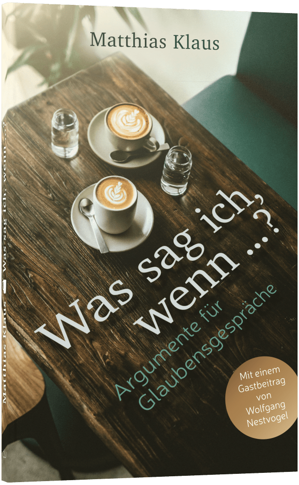 Was sag ich, wenn…? - Argumente für Glaubensgespräche