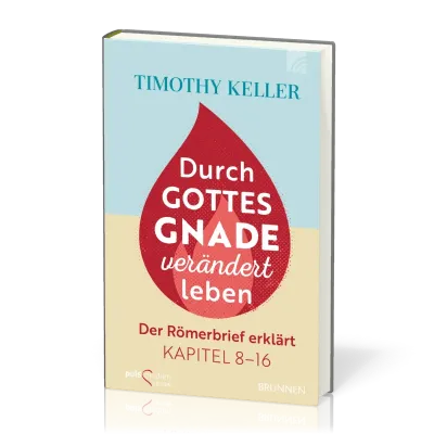 Durch Gottes Gnade verändert leben - Der Römerbrief erklärt Kpr. 8-16