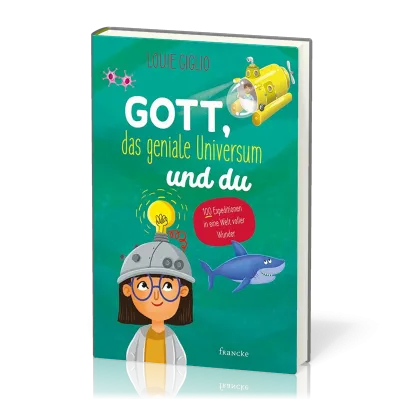 Gott, das geniale Universum und du - 100 Expeditionen in eine Welt voller Wunder