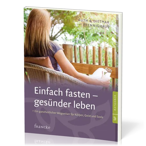 Einfach fasten - gesünder leben - Ein ganzheitlicher Wegweiser für Körper, Geist und Seele