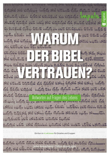 Warum der Bibel vertrauen? - Antworten auf Fragen des Lebens - Ein Kurs in 6 Lektionen für...