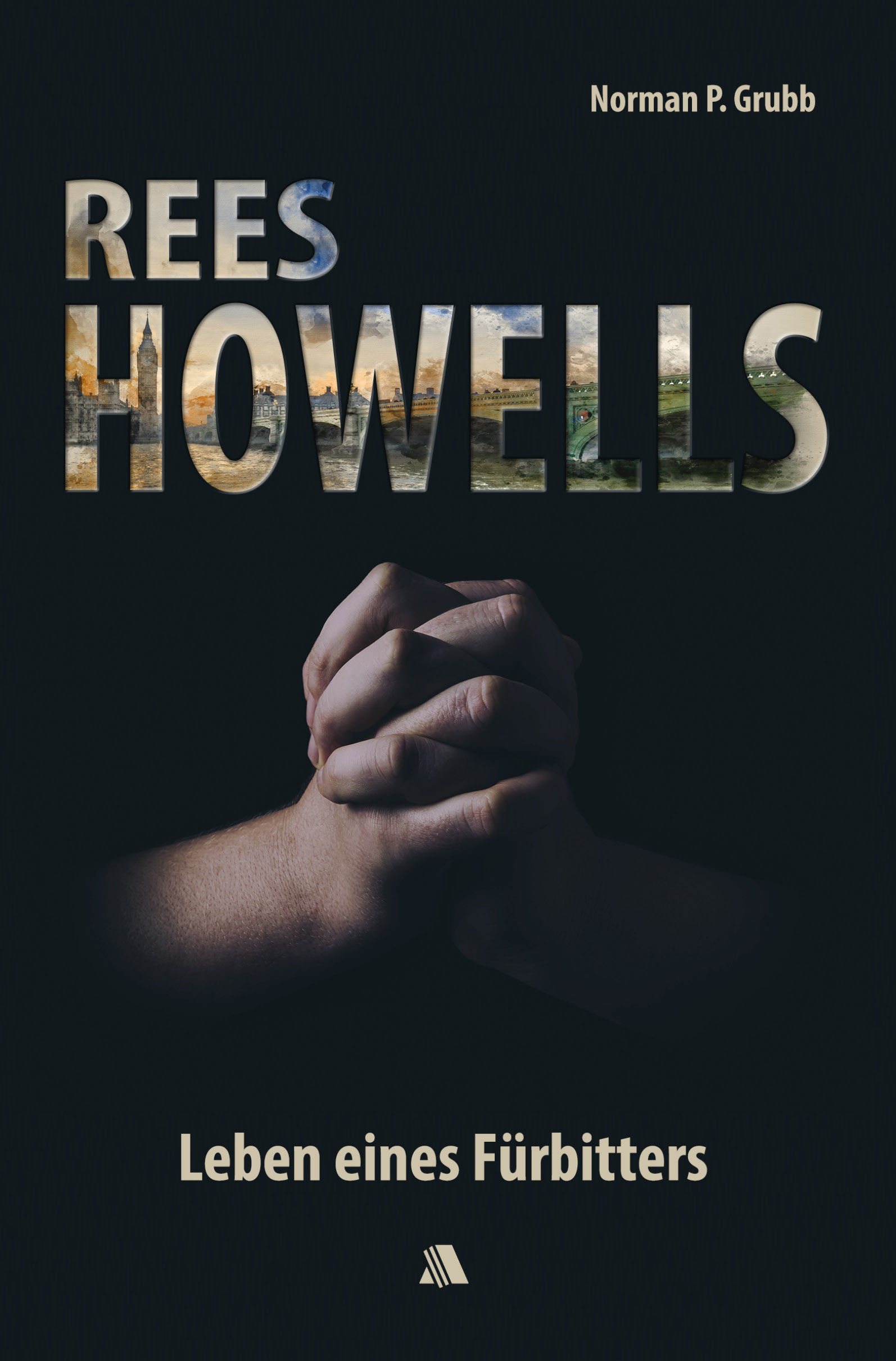 Rees Howells - Leben eines Fürbitters