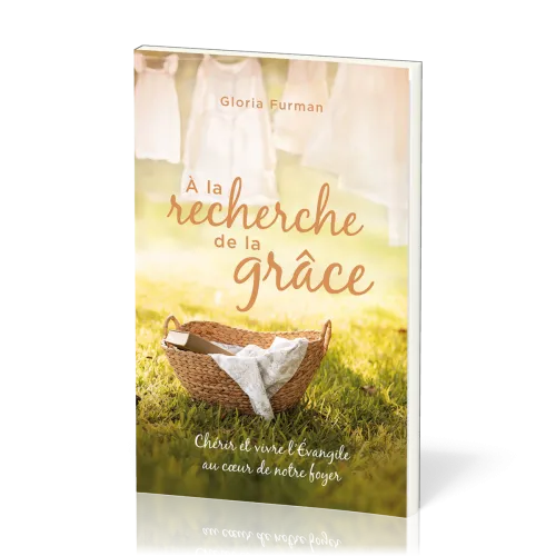 À la recherche de la Grâce - Chérir et vivre l'Évangile au cœur de notre foyer