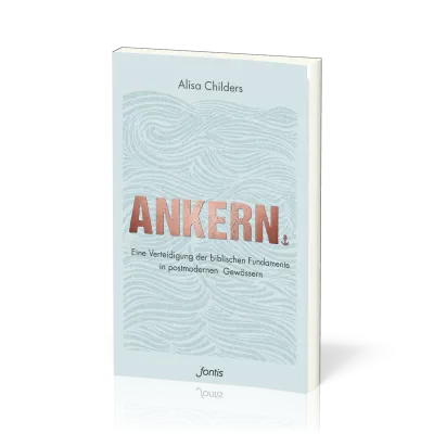 Ankern. - Eine Verteidigung der biblischen Fundamente in postmodernen Gewässern