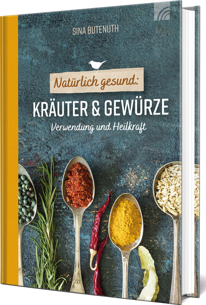 Natürlich gesund: Kräuter und Gewürze - Verwendung und Heilkraft