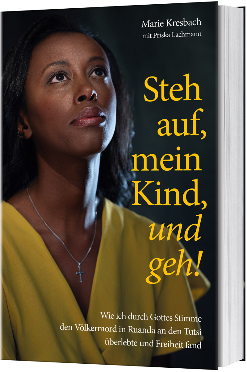 Steh auf, mein Kind, und geh! - Wie ich durch Gottes Stimme den Völkermord in Ruanda an den Tutsi...