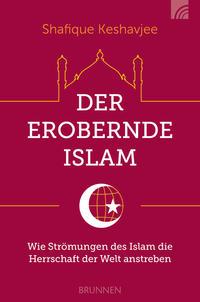 Der erobernde Islam - Wie Strömungen des Islam die Herrschaft der Welt anstreben