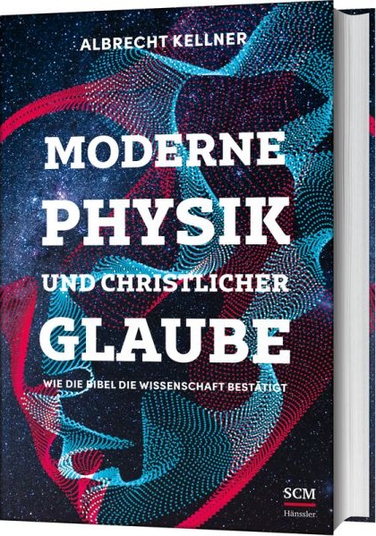 Moderne Physik und christlicher Glaube - Wie die Bibel die Wissenschaft bestätigt