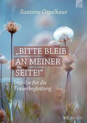 Bitte bleib an meiner Seite! - Impulse für die Trauerbegleitung